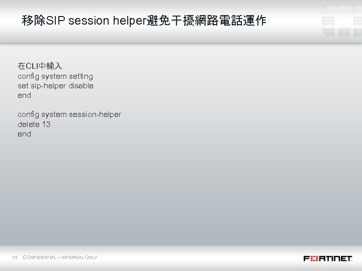 移除SIP session helper避免干擾網路電話運作 在CLI中輸入 config system setting set sip-helper disable end config system session-helper