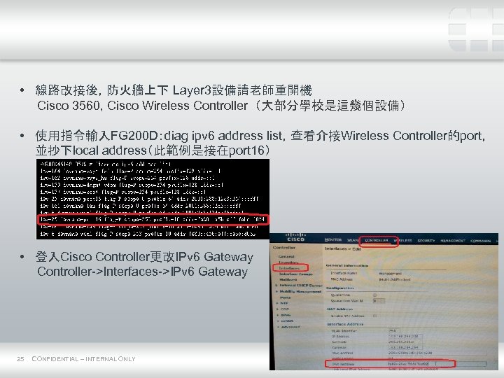  • 線路改接後，防火牆上下 Layer 3設備請老師重開機 Cisco 3560, Cisco Wireless Controller（大部分學校是這幾個設備） • 使用指令輸入FG 200 D：diag