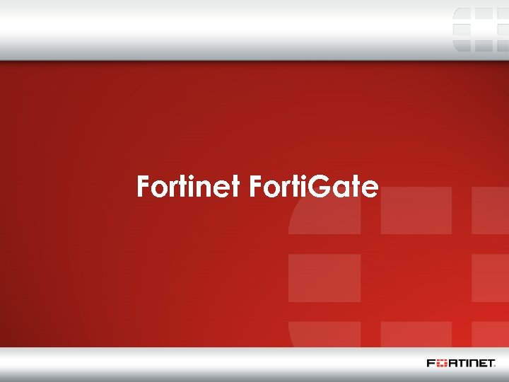 Fortinet Forti. Gate 29 CONFIDENTIAL – INTERNAL ONLY Fortinet Confidential 