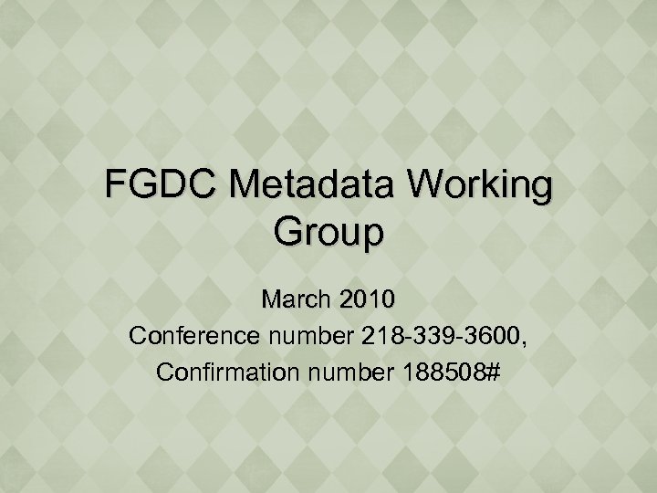 FGDC Metadata Working Group March 2010 Conference number 218 -339 -3600, Confirmation number 188508#