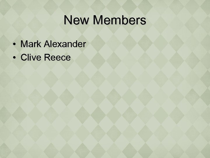 New Members • Mark Alexander • Clive Reece 