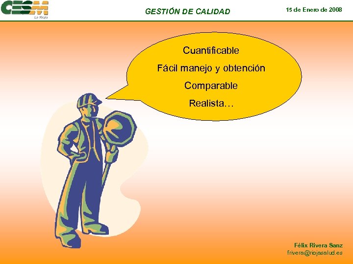 GESTIÓN DE CALIDAD 15 de Enero de 2008 Cuantificable Fácil manejo y obtención Comparable