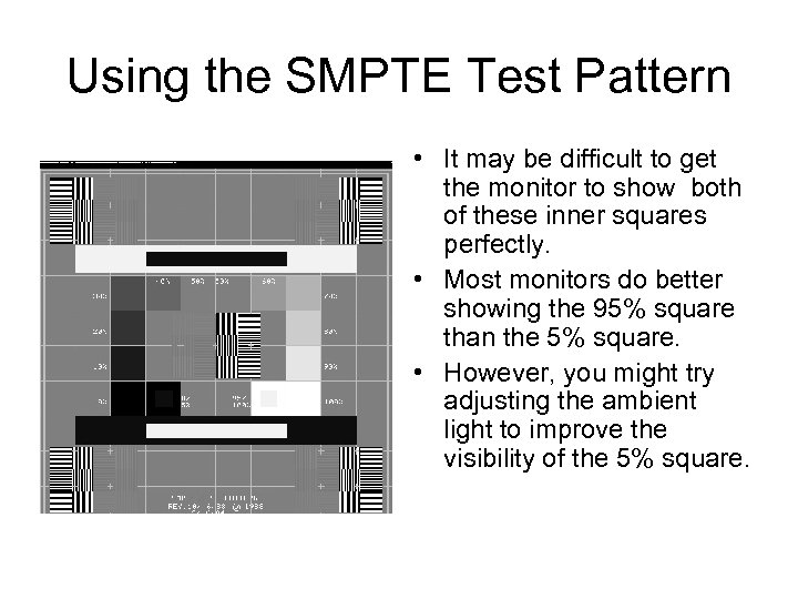 Using the SMPTE Test Pattern • It may be difficult to get the monitor