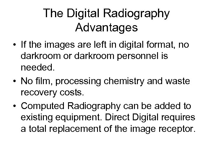 The Digital Radiography Advantages • If the images are left in digital format, no