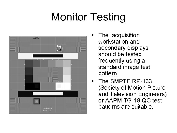 Monitor Testing • The acquisition workstation and secondary displays should be tested frequently using