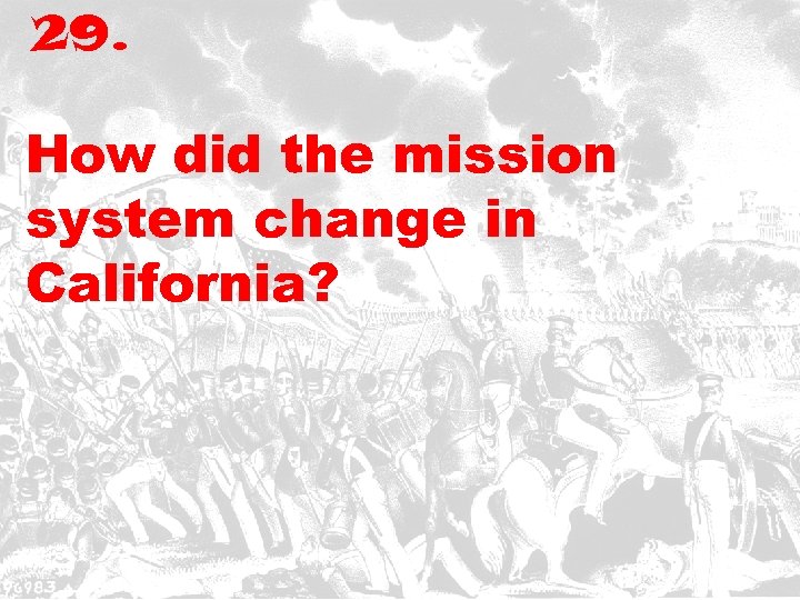 29. How did the mission system change in California? 