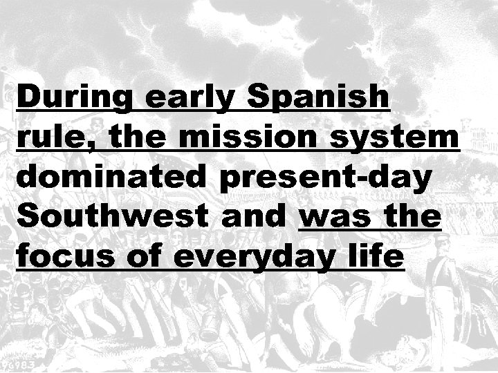 During early Spanish rule, the mission system dominated present-day Southwest and was the focus