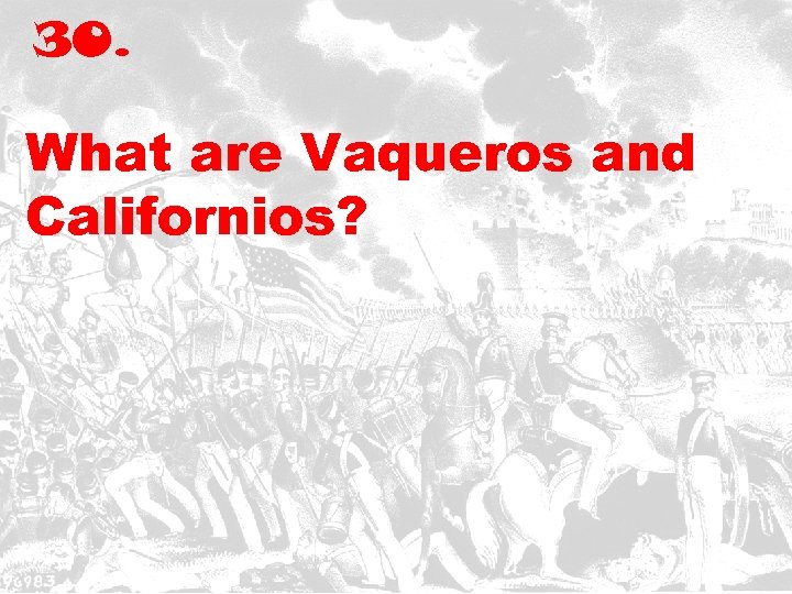 30. What are Vaqueros and Californios? 