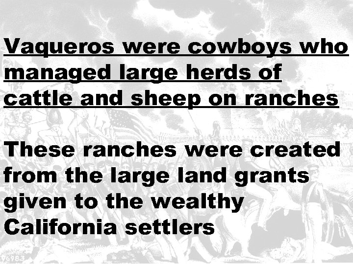 Vaqueros were cowboys who managed large herds of cattle and sheep on ranches These