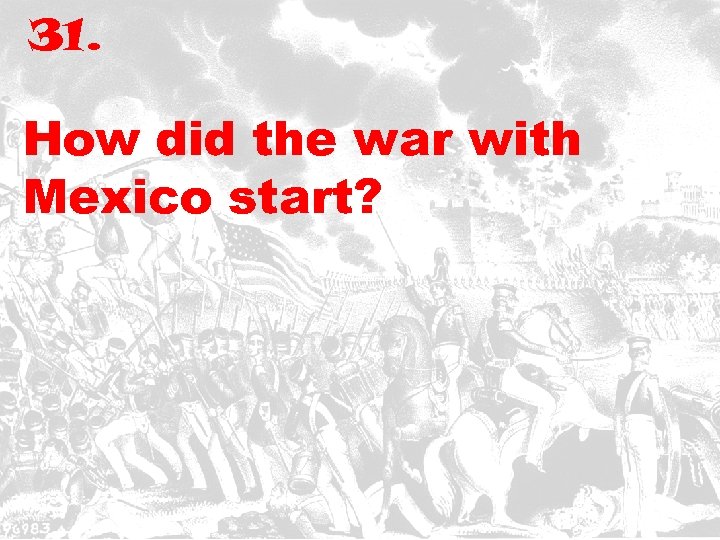 31. How did the war with Mexico start? 