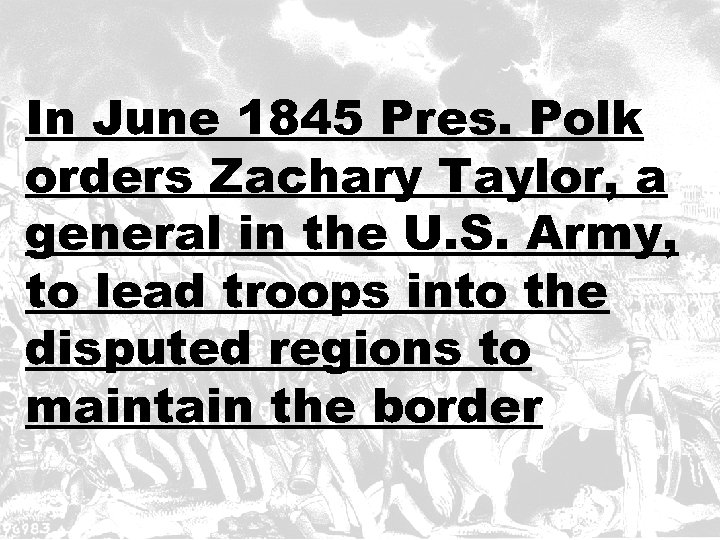 In June 1845 Pres. Polk orders Zachary Taylor, a general in the U. S.