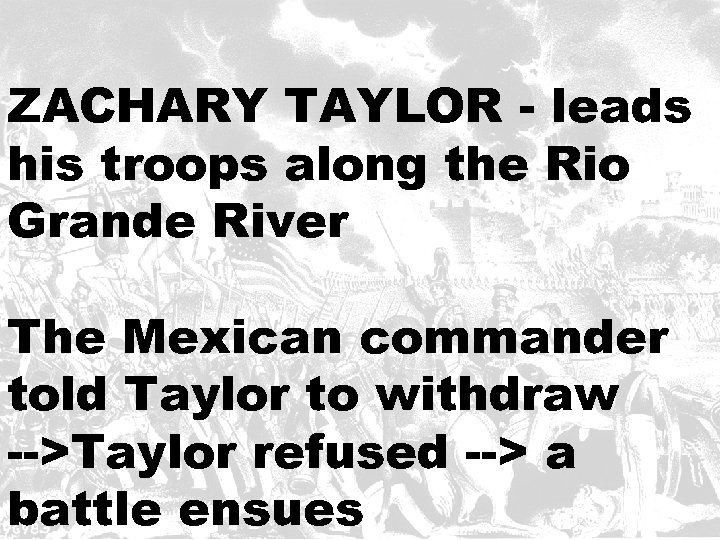 ZACHARY TAYLOR - leads his troops along the Rio Grande River The Mexican commander