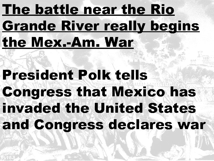 The battle near the Rio Grande River really begins the Mex. -Am. War President