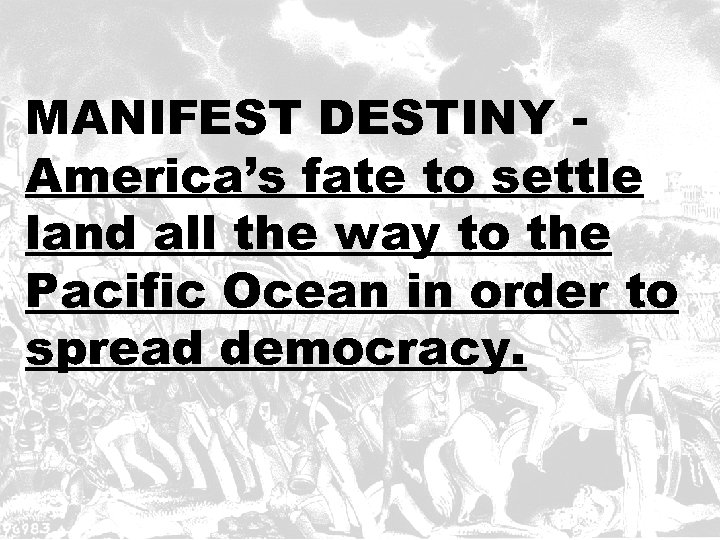 MANIFEST DESTINY America’s fate to settle land all the way to the Pacific Ocean