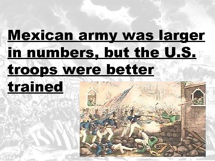 Mexican army was larger in numbers, but the U. S. troops were better trained