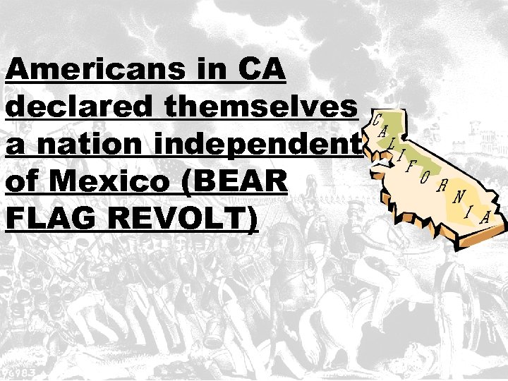 Americans in CA declared themselves a nation independent of Mexico (BEAR FLAG REVOLT) 