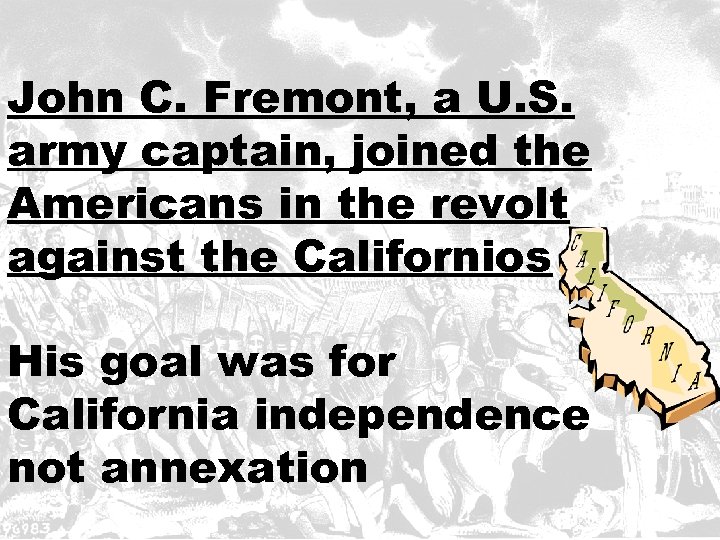 John C. Fremont, a U. S. army captain, joined the Americans in the revolt