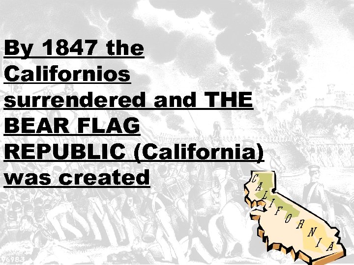 By 1847 the Californios surrendered and THE BEAR FLAG REPUBLIC (California) was created 