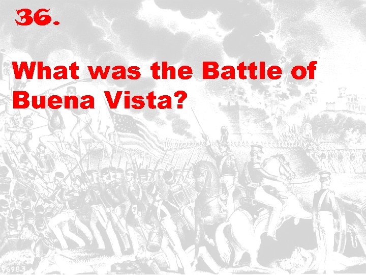 36. What was the Battle of Buena Vista? 