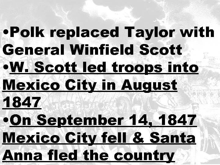  • Polk replaced Taylor with General Winfield Scott • W. Scott led troops