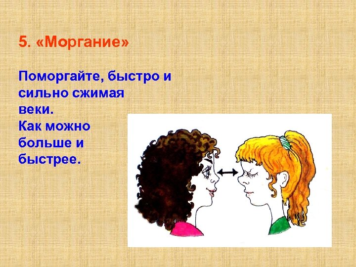 5. «Моргание» Поморгайте, быстро и сильно сжимая веки. Как можно больше и быстрее. 