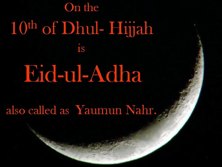 On the th 10 of Dhul- Hijjah is Eid-ul-Adha also called as Yaumun Nahr.