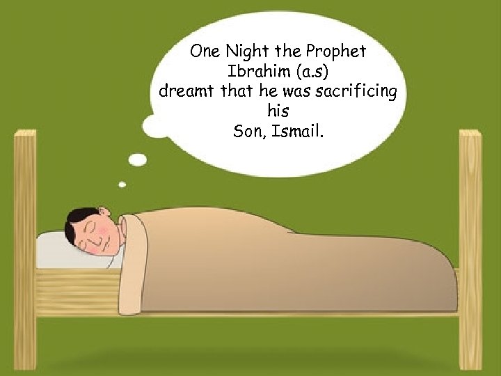 One Night the Prophet Ibrahim (a. s) dreamt that he was sacrificing his Son,