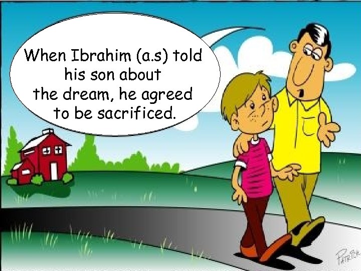 When Ibrahim (a. s) told his son about the dream, he agreed to be