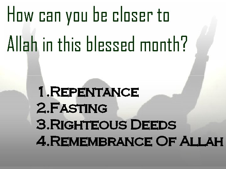 How can you be closer to Allah in this blessed month? 1. Repentance 2.