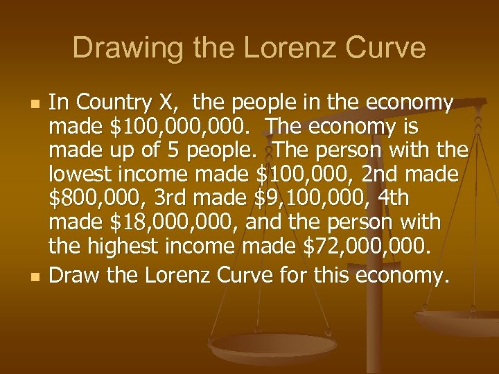 Drawing the Lorenz Curve n n In Country X, the people in the economy