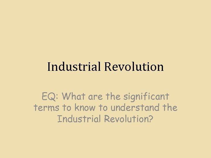 Industrial Revolution EQ: What are the significant terms to know to understand the Industrial