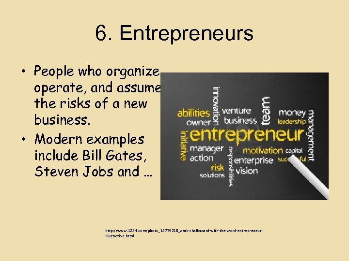 6. Entrepreneurs • People who organize, operate, and assume the risks of a new