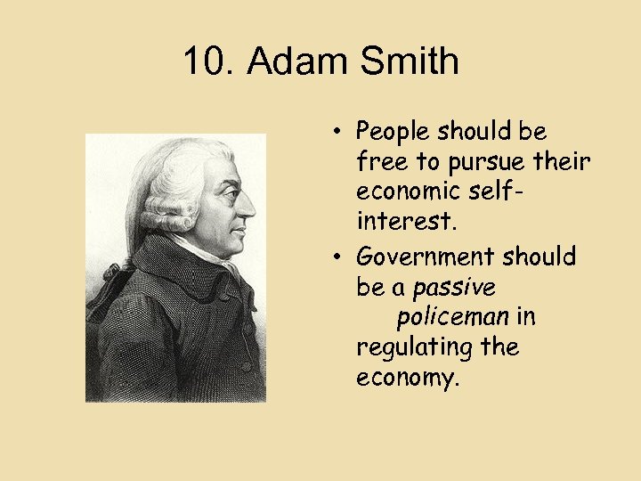 10. Adam Smith • People should be free to pursue their economic selfinterest. •