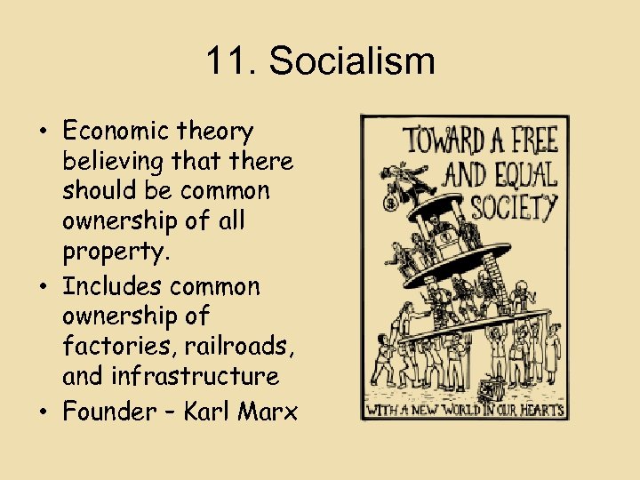 11. Socialism • Economic theory believing that there should be common ownership of all