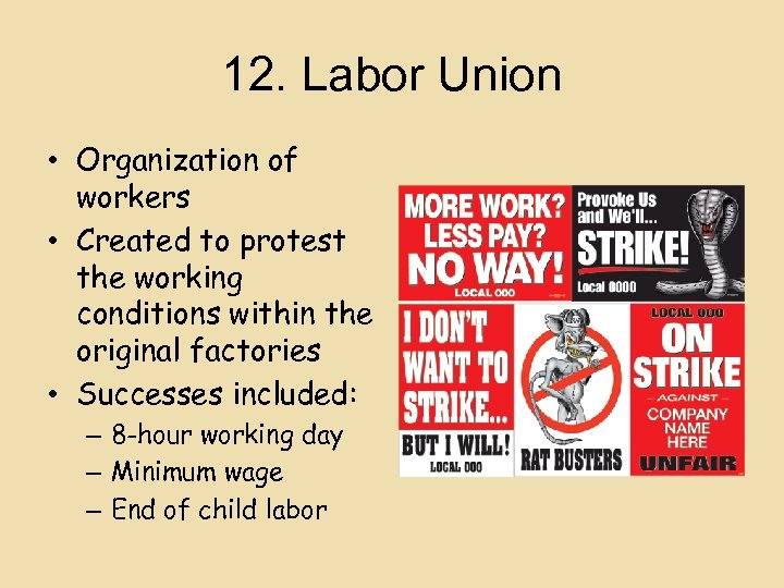12. Labor Union • Organization of workers • Created to protest the working conditions