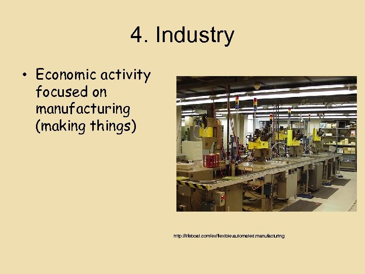 4. Industry • Economic activity focused on manufacturing (making things) http: //lifeboat. com/ex/flexible. automated.