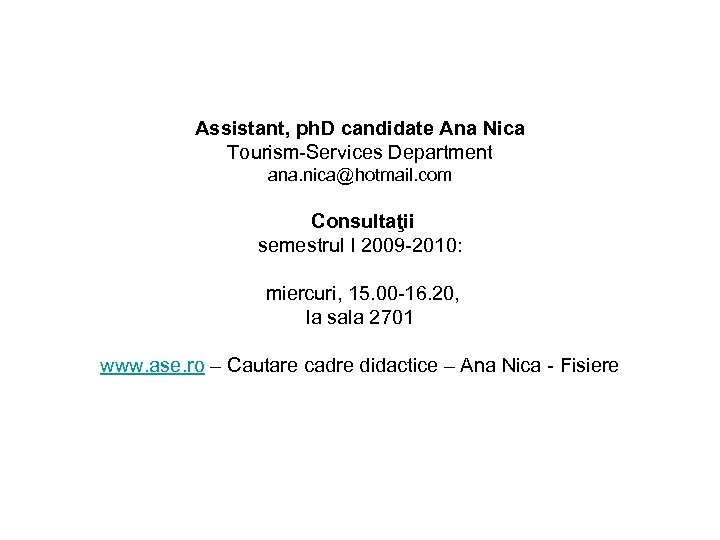Assistant, ph. D candidate Ana Nica Tourism-Services Department ana. nica@hotmail. com Consultaţii semestrul I