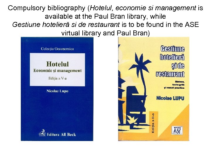 Compulsory bibliography (Hotelul, economie si management is available at the Paul Bran library, while
