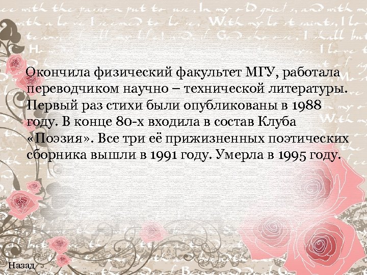  Окончила физический факультет МГУ, работала переводчиком научно – технической литературы. Первый раз стихи