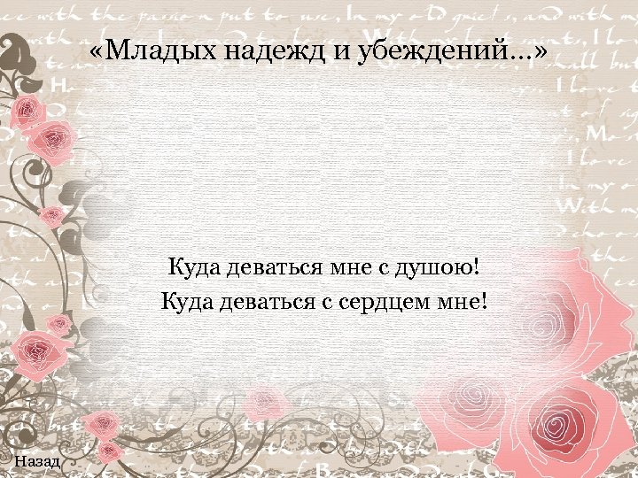  «Младых надежд и убеждений…» Куда деваться мне с душою! Куда деваться с сердцем