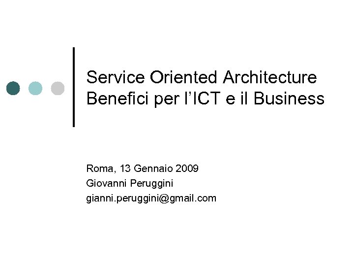 Service Oriented Architecture Benefici per l’ICT e il Business Roma, 13 Gennaio 2009 Giovanni