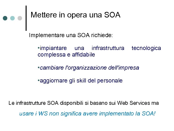 Mettere in opera una SOA Implementare una SOA richiede: • impiantare una infrastruttura complessa
