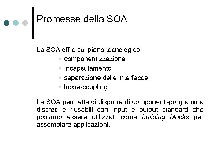 Promesse della SOA La SOA offre sul piano tecnologico: • componentizzazione • Incapsulamento •