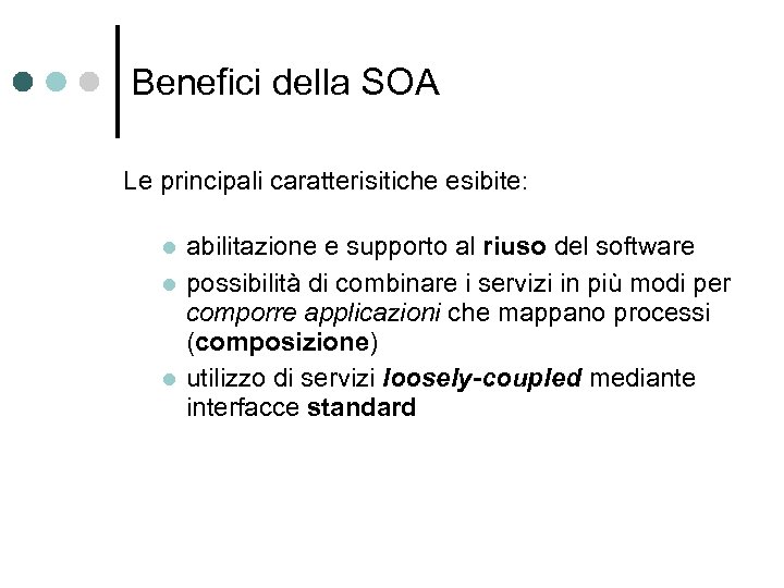 Benefici della SOA Le principali caratterisitiche esibite: abilitazione e supporto al riuso del software