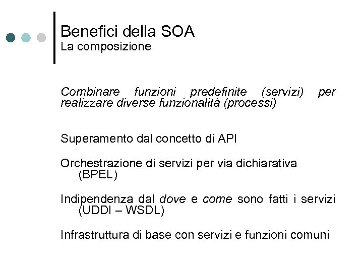Benefici della SOA La composizione Combinare funzioni predefinite (servizi) realizzare diverse funzionalità (processi) per