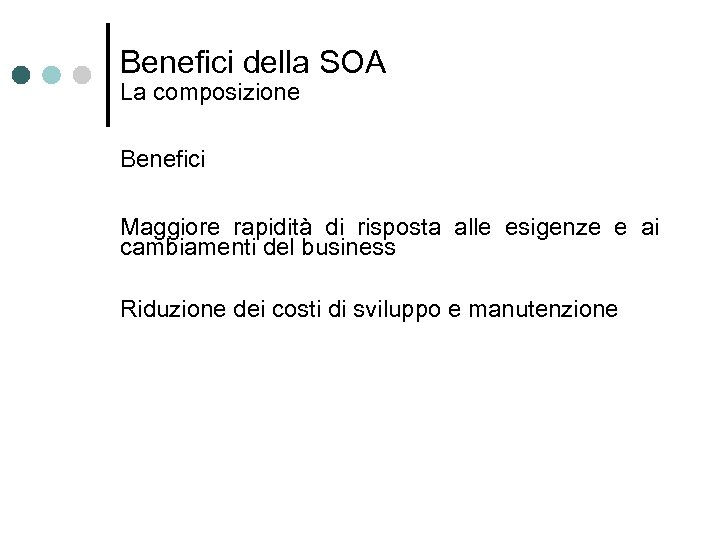 Benefici della SOA La composizione Benefici Maggiore rapidità di risposta alle esigenze e ai