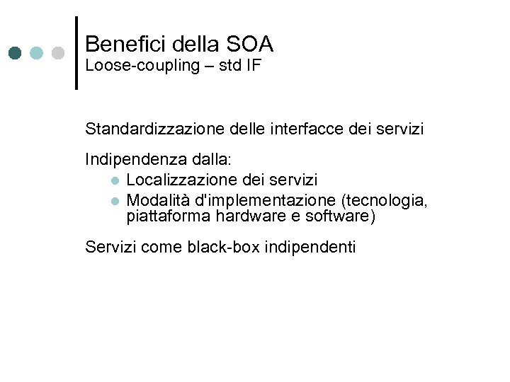 Benefici della SOA Loose-coupling – std IF Standardizzazione delle interfacce dei servizi Indipendenza dalla:
