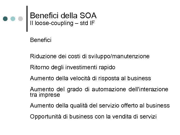 Benefici della SOA Il loose-coupling – std IF Benefici Riduzione dei costi di sviluppo/manutenzione