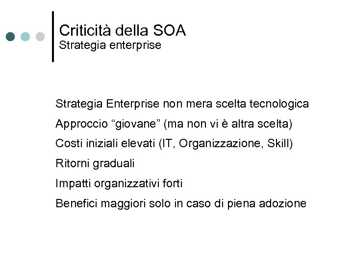 Criticità della SOA Strategia enterprise Strategia Enterprise non mera scelta tecnologica Approccio “giovane” (ma