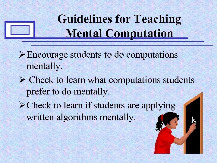 Guidelines for Teaching Mental Computation Ø Encourage students to do computations mentally. Ø Check